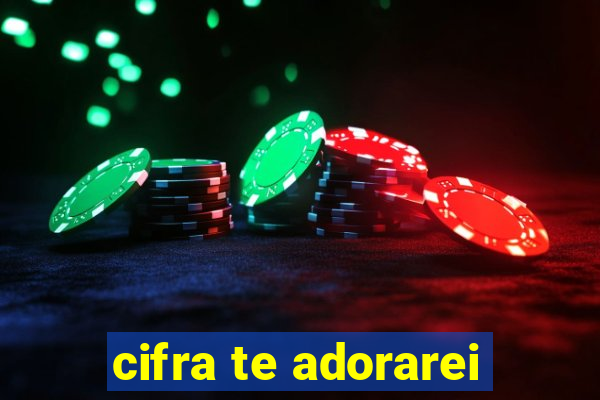 cifra te adorarei